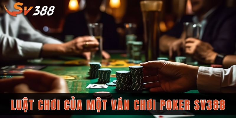Luật chơi cơ bản của một ván chơi poker sv388