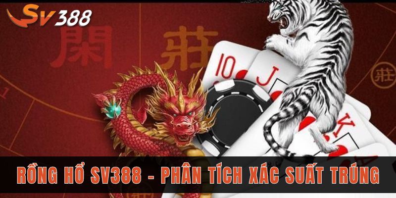 Rồng Hổ SV388 - Chơi thả ga, nhận thưởng thoải thích 2 Bí kíp chơi bất bại trong Rồng Hổ